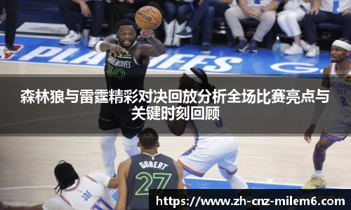 森林狼与雷霆精彩对决回放分析全场比赛亮点与关键时刻回顾