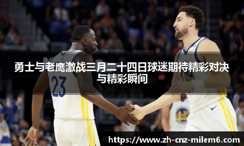 勇士与老鹰激战三月二十四日球迷期待精彩对决与精彩瞬间